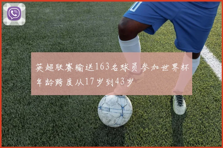 英超联赛输送163名球员参加世界杯年龄跨度从17岁到43岁