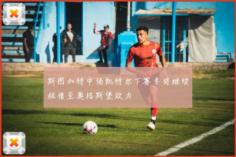 斯图加特中场凯特尔下赛季将继续租借至奥格斯堡效力