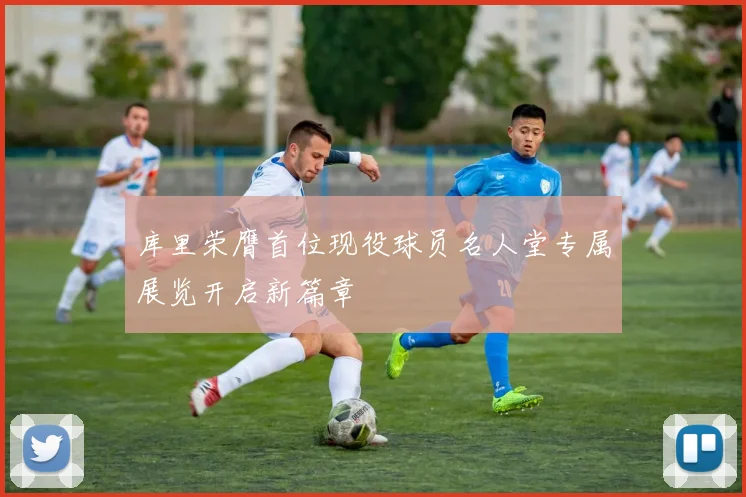 库里荣膺首位现役球员名人堂专属展览开启新篇章